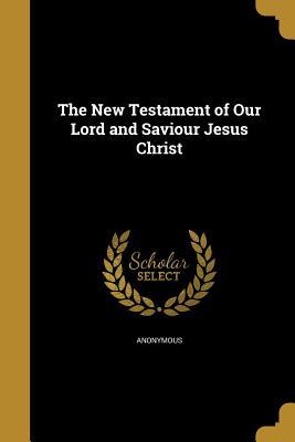 Download The New Testament of Our Lord and Saviour Jesus Christ - Anonymous | PDF