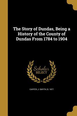 Read The Story of Dundas, Being a History of the County of Dundas from 1784 to 1904 - J Smyth B 1877 Carter file in ePub