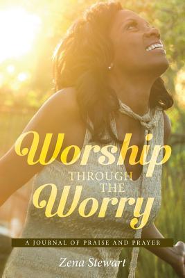 Download Worship Through The Worry: A journal of Praise and Prayer - Zena Stewart | ePub