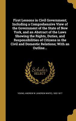 Download First Lessons in Civil Government; Including a Comprehensive View of the Government of the State of New York, and an Abstract of the Laws Showing the Rights, Duties, and Responsibilities of Citizens in the Civil and Domestic Relations; With an Outline - Andrew Young file in ePub