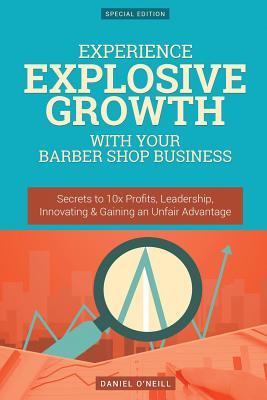Read Online Experience Explosive Growth with Your Barber Shop Business: Secrets to 10x Profits, Leadership, Innovation & Gaining an Unfair Advantage - Daniel O'Neill file in ePub