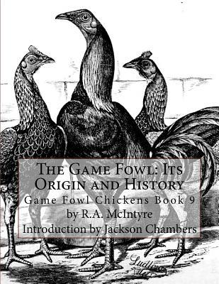 Download The Game Fowl: Its Origin and History: Game Fowl Chickens Book 9 - R.A. McIntyre | ePub