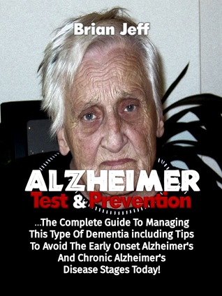 Full Download Alzheimers Test and Prevention: The Complete Guide to Managing This Type of Dementia Including Tips to Avoid the Early Onset Alzheimer's and Chronic Alzheimer's Disease Stages Today! - Brian Jeff file in ePub