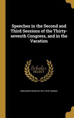 Read Online Speeches in the Second and Third Sessions of the Thirty-Seventh Congress, and in the Vacation - Benjamin Franklin Thomas file in PDF