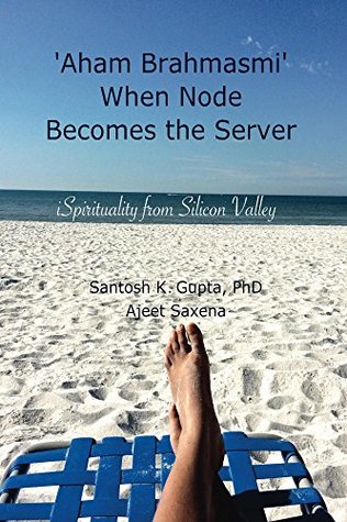 Read Online 'Aham Brahmasmi' When Node Becomes the Server: iSpirituality from Silicon Valley - Ajeet Saxena file in PDF