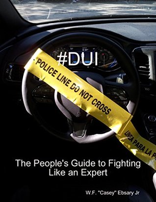 Download #Dui the People's Guide to Fighting Like an Expert - W.F. ''Casey'' Ebsary Jr. | PDF