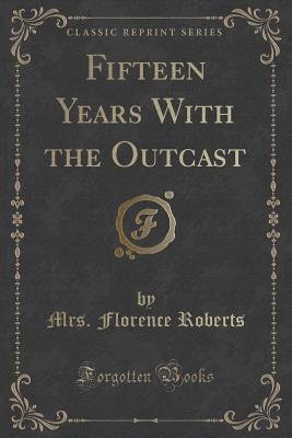 Read Online Fifteen Years with the Outcast (Classic Reprint) - Florence Roberts file in ePub
