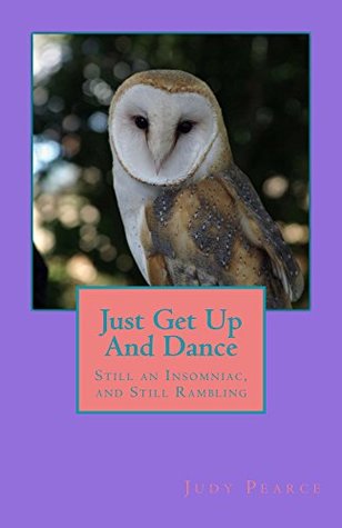 Download Just Get Up And Dance: Still an Insomniac, and Still Rambling - Judy Pearce | PDF
