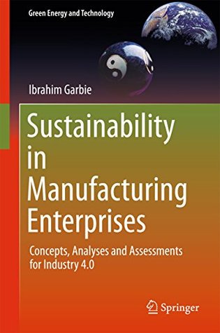 Download Sustainability in Manufacturing Enterprises: Concepts, Analyses and Assessments for Industry 4.0 (Green Energy and Technology) - Ibrahim Garbie | ePub