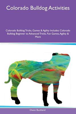 Read Online Colorado Bulldog Activities Colorado Bulldog Tricks, Games & Agility Includes: Colorado Bulldog Beginner to Advanced Tricks, Fun Games, Agility & More - Owen Buckland file in ePub