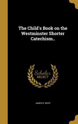 Read The Child's Book on the Westminster Shorter Catechism.. - James R. Boyd file in ePub