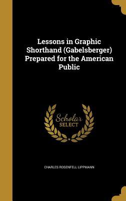 Full Download Lessons in Graphic Shorthand (Gabelsberger) Prepared for the American Public - Charles Rosenfell Lippmann | ePub