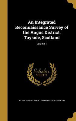 Full Download An Integrated Reconnaissance Survey of the Angus District, Tayside, Scotland; Volume 1 - International Society for Photogrammetry file in ePub