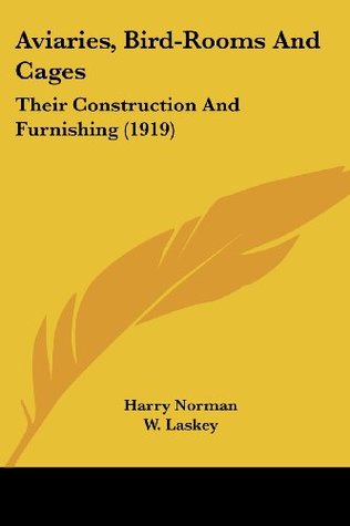 Full Download Aviaries, Bird-Rooms and Cages: Their Construction and Furnishing (1919) - Harry Norman file in PDF