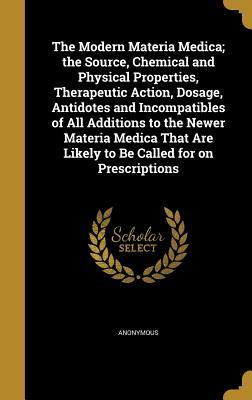 Full Download The Modern Materia Medica; The Source, Chemical and Physical Properties, Therapeutic Action, Dosage, Antidotes and Incompatibles of All Additions to the Newer Materia Medica That Are Likely to Be Called for on Prescriptions - Anonymous file in PDF