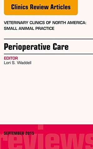Download Perioperative Care, An Issue of Veterinary Clinics of North America: Small Animal Practice, (The Clinics: Veterinary Medicine) - Lori S. Waddell file in ePub