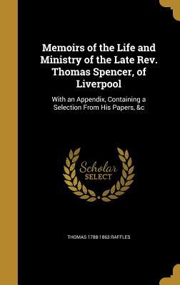 Download Memoirs of the Life and Ministry of the Late REV. Thomas Spencer, of Liverpool: With an Appendix, Containing a Selection from His Papers, &C - Thomas Raffles file in PDF