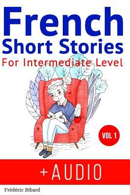 Download French: Short Stories for Intermediate Level   AUDIO: Improve your French listening comprehension skills with seven French stories for intermediate level - Frederic Bibard | PDF