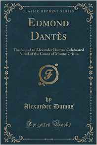 Read Online Edmond Dant�s: The Sequel to Alexander Dumas' Celebrated Novel of the Count of Monte-Cristo (Classic Reprint) - Alexandre Dumas file in PDF