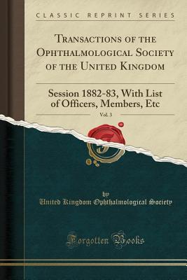 Full Download Transactions of the Ophthalmological Society of the United Kingdom, Vol. 3: Session 1882-83, with List of Officers, Members, Etc (Classic Reprint) - United Kingdom Ophthalmological Society file in PDF