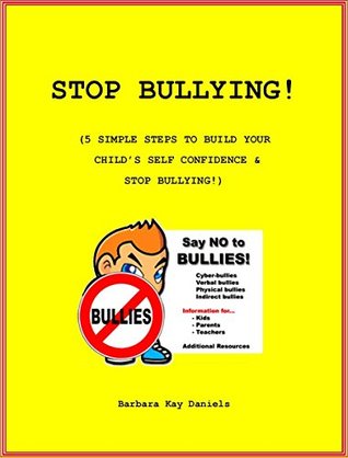 Read Stop Bullying!: 5 Simple Steps To Build Your Child's Self Confidence & Stop Bullying - Barbara Daniels | PDF