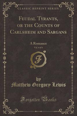 Download Feudal Tyrants, or the Counts of Carlsheim and Sargans, Vol. 4 of 4: A Romance (Classic Reprint) - Matthew Lewis file in ePub