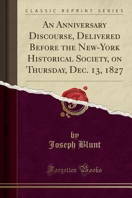 Read An Anniversary Discourse, Delivered Before the New-York Historical Society, on Thursday, Dec. 13, 1827 (Classic Reprint) - Joseph Blunt | PDF