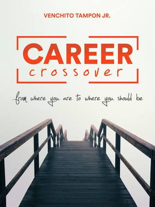 Read Online Career Crossover: From Where You Are to Where You Should Be - Venchito Tampon Jr. | PDF