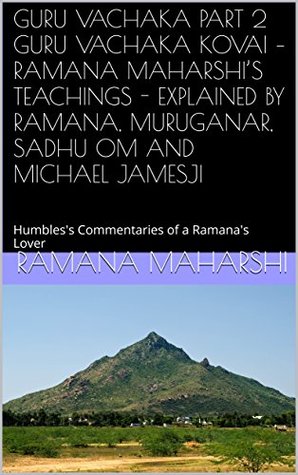 Read Online GURU VACHAKA PART 2 GURU VACHAKA KOVAI - RAMANA MAHARSHI'S TEACHINGS - EXPLAINED BY RAMANA, MURUGANAR, SADHU OM AND MICHAEL JAMESJI: Humbles's Commentaries of a Ramana's Lover - Ramana Maharshi | ePub
