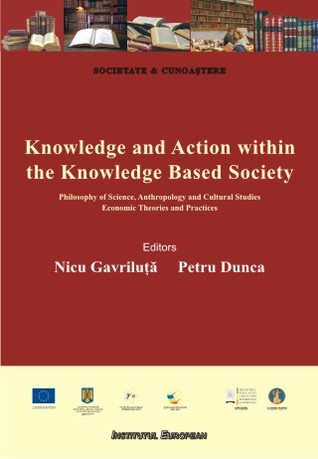 Read Online Knowledge and action within the knowledge based society: Philosophy of Science, Anthropology and Cultural Studies, Economic Theories and Practices - Nicu Gavriluta | PDF