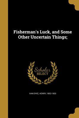 Download Fisherman's Luck, and Some Other Uncertain Things; - Henry Van Dyke | ePub