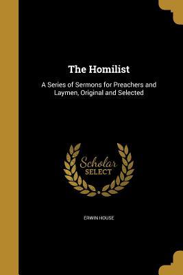 Full Download The Homilist: A Series of Sermons for Preachers and Laymen, Original and Selected - Erwin House | PDF