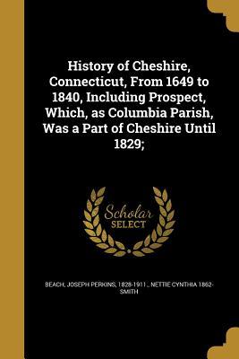 Read Online History of Cheshire, Connecticut, from 1649 to 1840, Including Prospect, Which, as Columbia Parish, Was a Part of Cheshire Until 1829; - Nettie Cynthia 1862- Smith | PDF