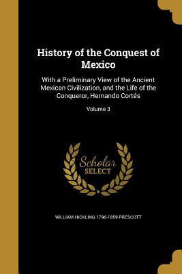 Full Download History of the Conquest of Mexico: With a Preliminary View of the Ancient Mexican Civilization, and the Life of the Conqueror, Hernando Cortes; Volume 3 - William H. Prescott | PDF