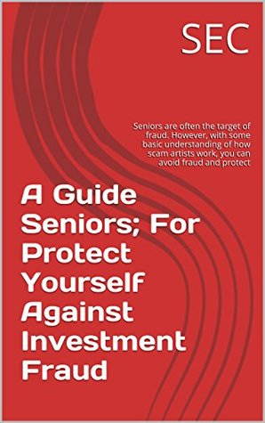 Download A Guide For Seniors; Protect Yourself Against Investment Fraud: Seniors are often the target of fraud. However, with some basic understanding of how scam artists work, you can avoid fraud and protect - SEC file in ePub