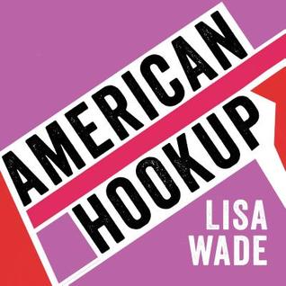 Read American Hookup: The New Culture of Sex on Campus - Lisa Wade file in ePub