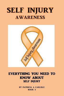 Read Online Self Injury Awareness: Everything You Need to Know about Self Harm - Patricia a Carlisle file in ePub