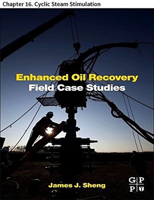 Read Online Enhanced Oil Recovery Field Case Studies: Chapter 16. Cyclic Steam Stimulation - James J. Sheng | ePub