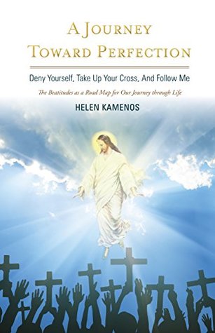 Full Download A Journey Toward Perfection: Deny Yourself, Take Up Your Cross, And Follow Me - Helen Kamenos | ePub