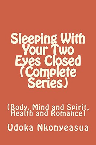 Full Download Sleeping With Your Two Eyes Closed (Complete Series): [Body, Mind and Spirit, Health and Romance] - Udoka Nkonyeasua file in PDF