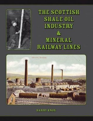 Read The Scottish Shale Oil Industry & Mineral Railway Lines - Harry Knox file in PDF