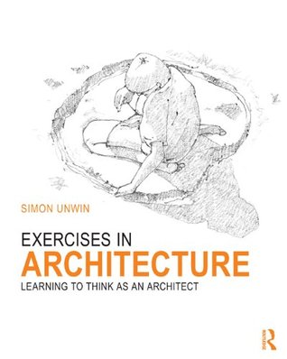 Full Download Exercises in Architecture: Learning to Think as an Architect - Simon Unwin file in PDF