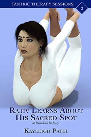Read Rajiv Learns About His Sacred Spot: An Indian Desi Sex Story (Tantric Therapy Sessions Book 2) - Kayleigh Patel | PDF