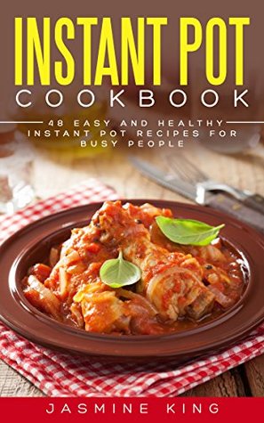 Read Online Instant Pot Cookbook: 48 Easy and Healthy Instant Pot Recipes for Busy People - Jasmine King file in PDF