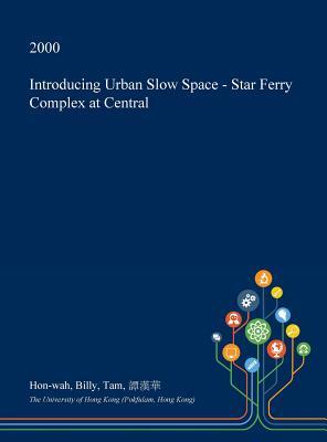 Download Introducing Urban Slow Space - Star Ferry Complex at Central - Hon-Wah Billy Tam file in PDF