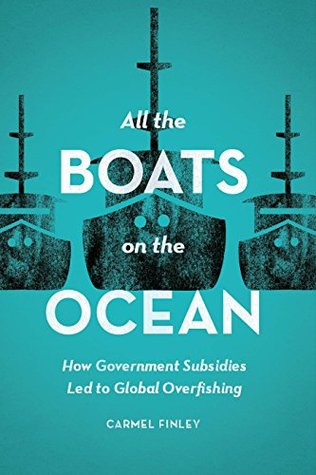 Full Download All the Boats on the Ocean: How Government Subsidies Led to Global Overfishing - Carmel Finley | ePub