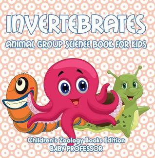 Read Invertebrates: Animal Group Science Book for Kids - Children's Zoology Books Edition - Baby Professor file in PDF