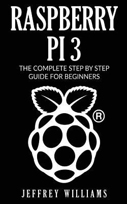 Download Raspberry Pi 3: The Complete Step by Step Guide for Beginners - Jeffrey Williams file in PDF