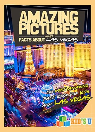Read Online Amazing Pictures and Facts About Las Vegas: The Most Amazing Fact Book for Kids About Las Vegas (Kid's U) - Mina Kelly file in PDF