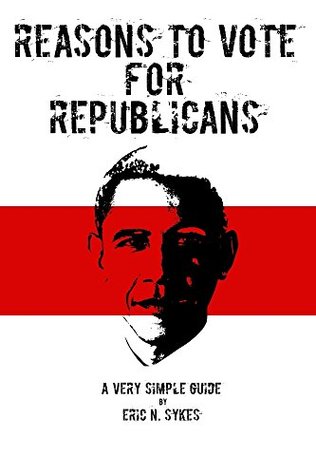 Read Online Reasons to Vote for Republicans: A Very Simple Guide - Eric Sykes | PDF
